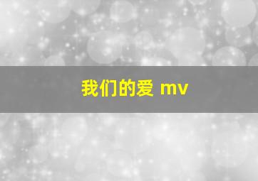 我们的爱 mv